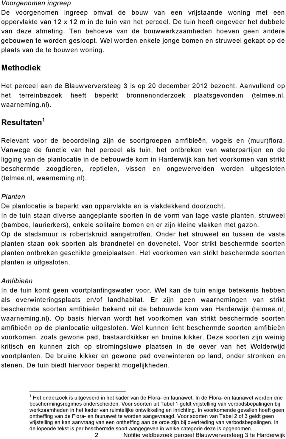 Methodiek Het perceel aan de Blauwverversteeg 3 is op 20 december 2012 bezocht. Aanvullend op het terreinbezoek heeft beperkt bronnenonderzoek plaatsgevonden (telmee.nl, waarneming.nl).