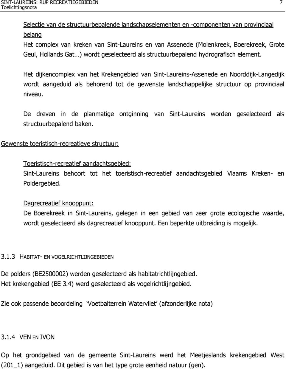 Het dijkencomplex van het Krekengebied van Sint-Laureins-Assenede en Noorddijk-Langedijk wordt aangeduid als behorend tot de gewenste landschappelijke structuur op provinciaal niveau.