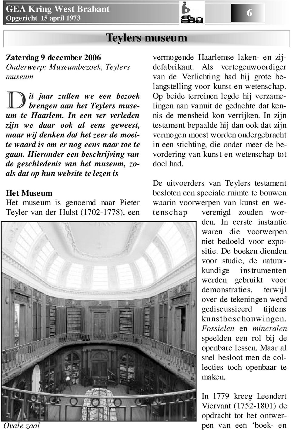 Hieronder een beschrijving van de geschiedenis van het museum, zoals dat op hun website te lezen is Het Museum Het museum is genoemd naar Pieter Teyler van der Hulst (1702-1778), een Ovale zaal