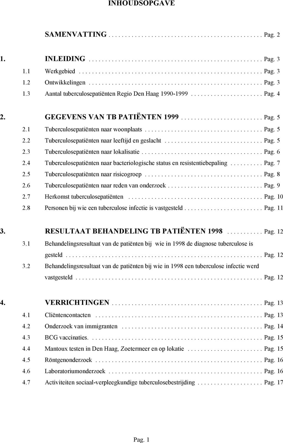 4 Tuberculosepatiënten naar bacteriologische status en resistentiebepaling...pag. 7 2.5 Tuberculosepatiënten naar risicogroep...pag. 8 2.6 Tuberculosepatiënten naar reden van onderzoek...pag. 9 2.