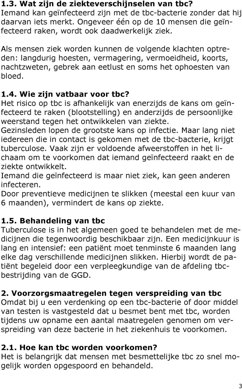 Als mensen ziek worden kunnen de volgende klachten optreden: langdurig hoesten, vermagering, vermoeidheid, koorts, nachtzweten, gebrek aan eetlust en soms het ophoesten van bloed. 1.4.