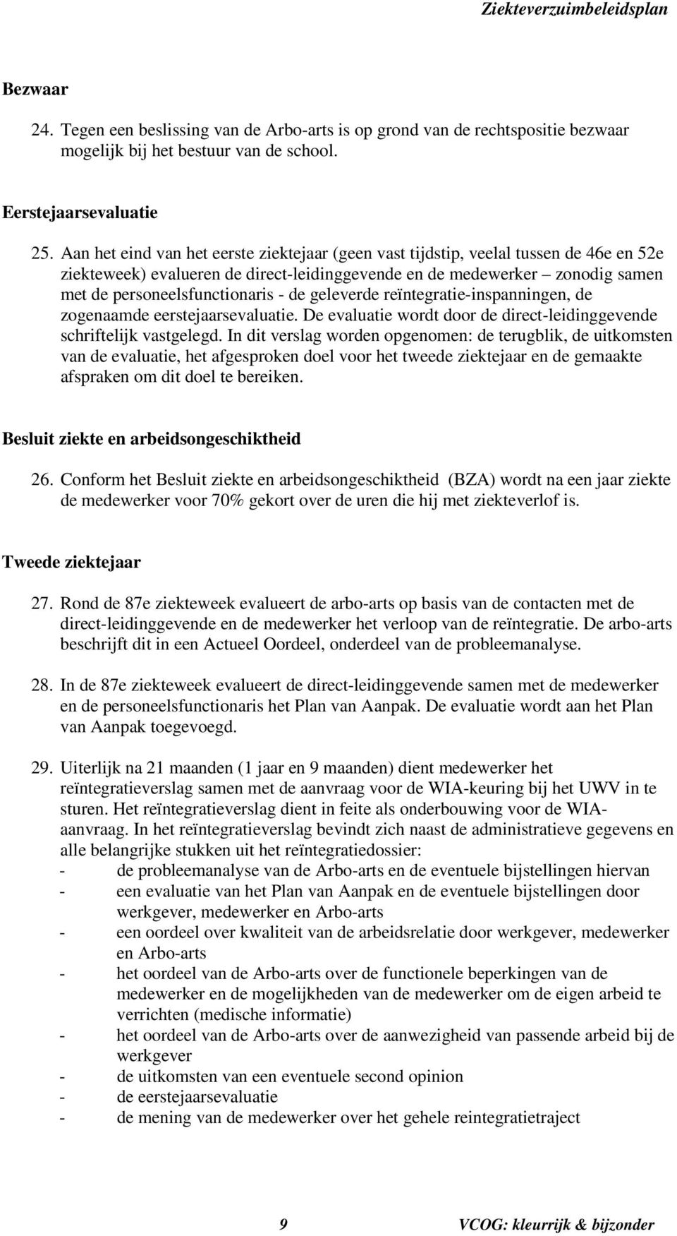 de geleverde reïntegratie-inspanningen, de zogenaamde eerstejaarsevaluatie. De evaluatie wordt door de direct-leidinggevende schriftelijk vastgelegd.