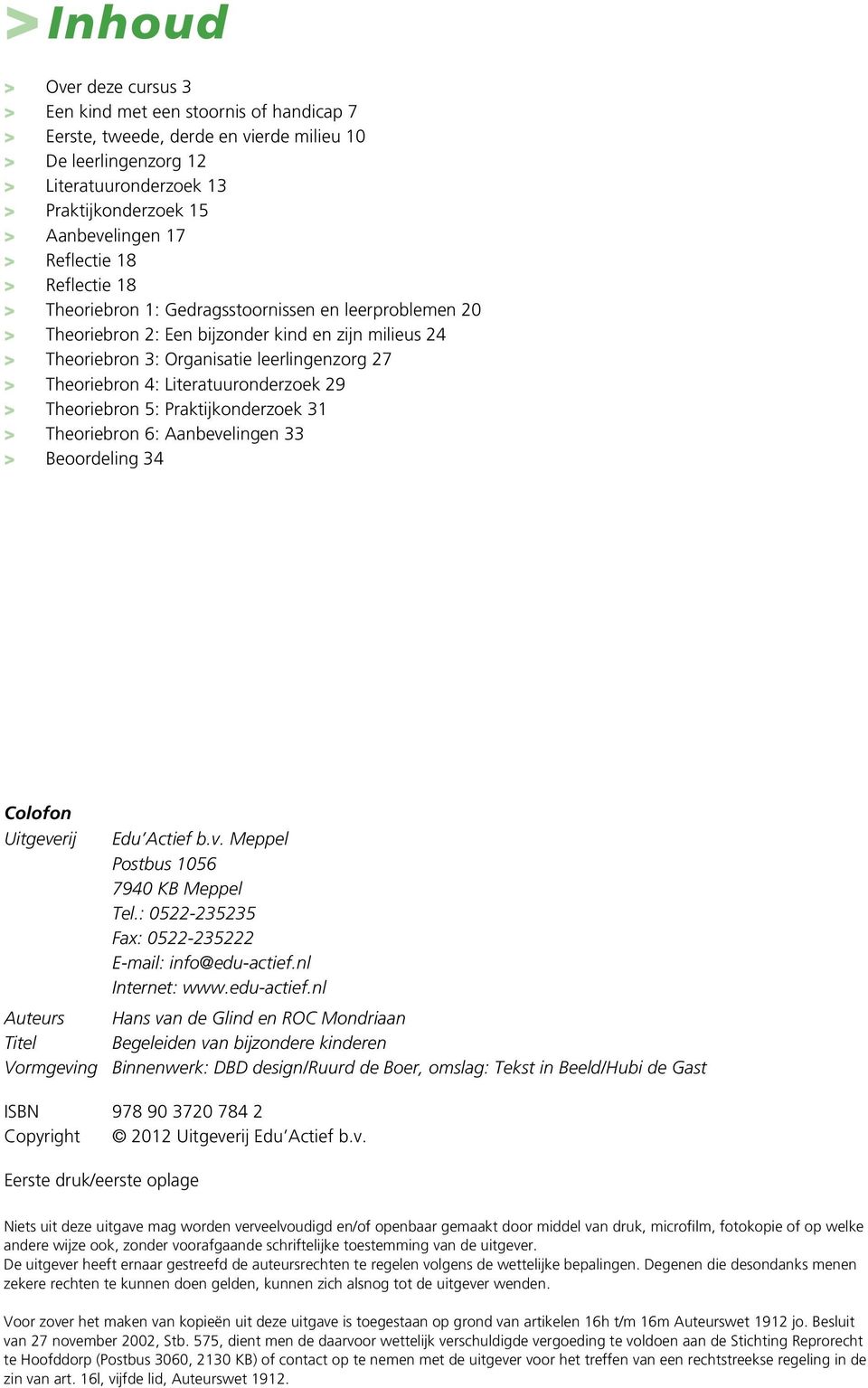 leerlingenzorg 27 > Theoriebron 4: Literatuuronderzoek 29 > Theoriebron 5: Praktijkonderzoek 31 > Theoriebron 6: Aanbevelingen 33 > Beoordeling 34 Colofon Uitgeverij Edu Actief b.v. Meppel Postbus 1056 7940 KB Meppel Tel.