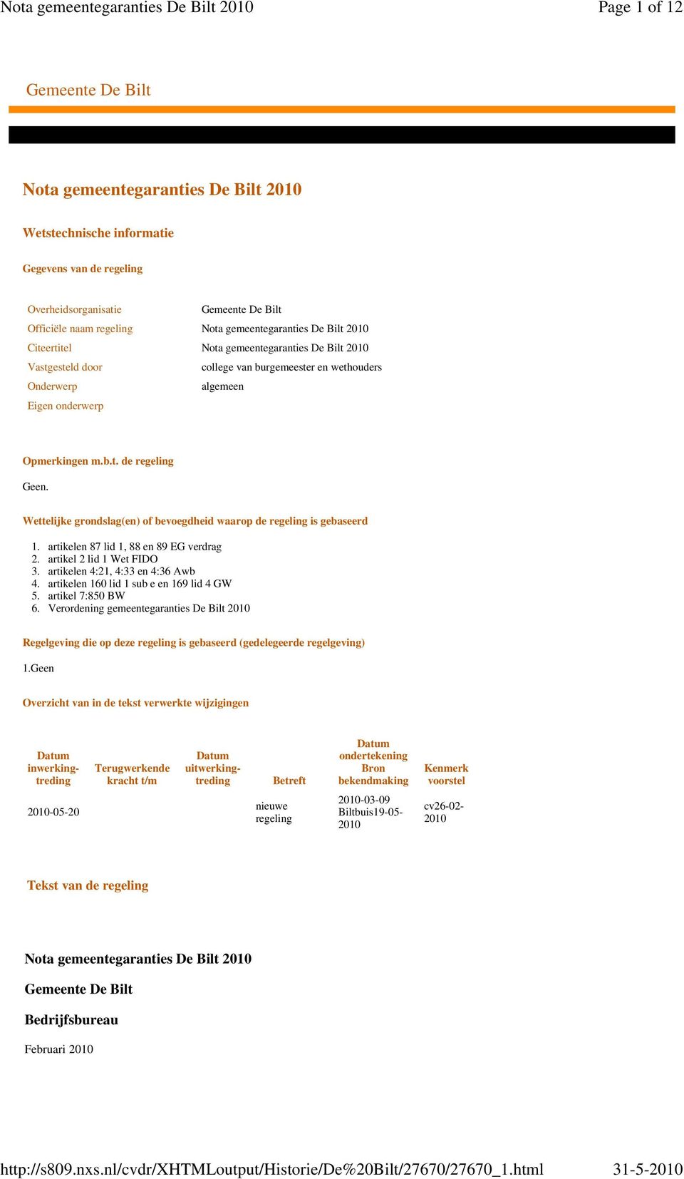 Wettelijke grondslag(en) of bevoegdheid waarop de regeling is gebaseerd 1. artikelen 87 lid 1, 88 en 89 EG verdrag 2. artikel 2 lid 1 Wet FIDO artikelen 4:21, 4:33 en 4:36 Awb 4.