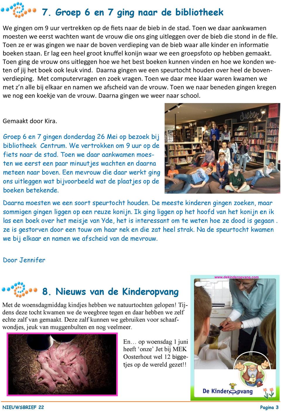 Toen ze er was gingen we naar de boven verdieping van de bieb waar alle kinder en informatie boeken staan. Er lag een heel groot knuffel konijn waar we een groepsfoto op hebben gemaakt.