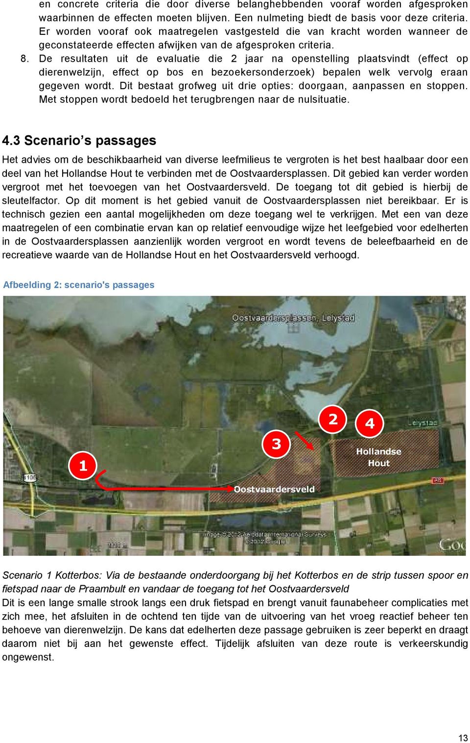 De resultaten uit de evaluatie die 2 jaar na openstelling plaatsvindt (effect op dierenwelzijn, effect op bos en bezoekersonderzoek) bepalen welk vervolg eraan gegeven wordt.