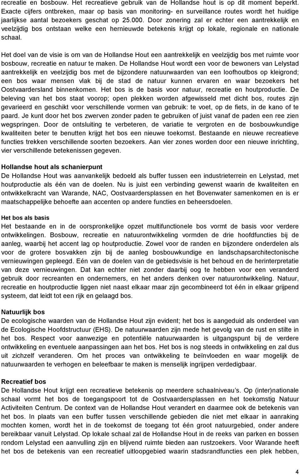 Door zonering zal er echter een aantrekkelijk en veelzijdig bos ontstaan welke een hernieuwde betekenis krijgt op lokale, regionale en nationale schaal.