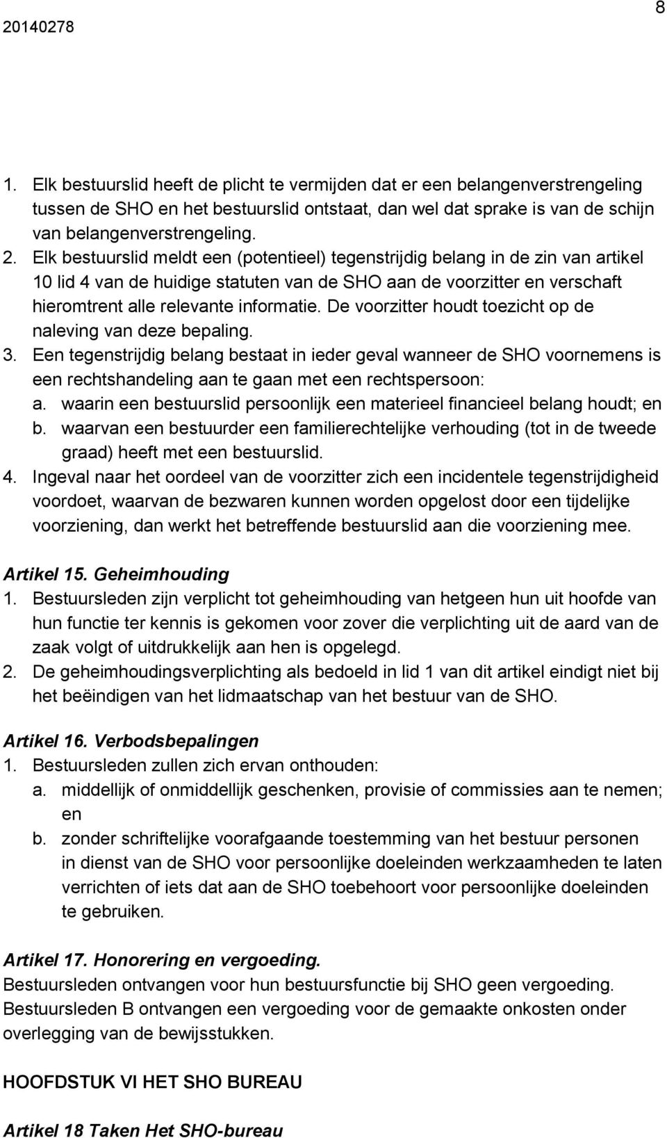 De voorzitter houdt toezicht op de naleving van deze bepaling. 3. Een tegenstrijdig belang bestaat in ieder geval wanneer de SHO voornemens is een rechtshandeling aan te gaan met een rechtspersoon: a.