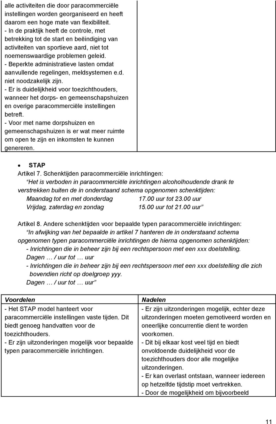 - Beperkte administratieve lasten omdat aanvullende regelingen, meldsystemen e.d. niet noodzakelijk zijn.