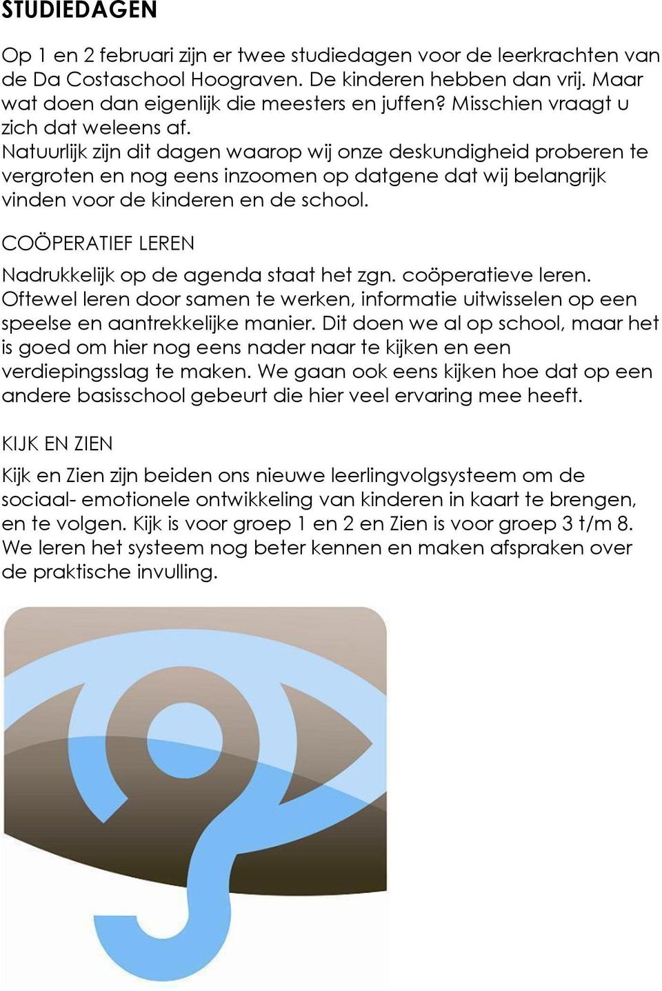 Natuurlijk zijn dit dagen waarop wij onze deskundigheid proberen te vergroten en nog eens inzoomen op datgene dat wij belangrijk vinden voor de kinderen en de school.