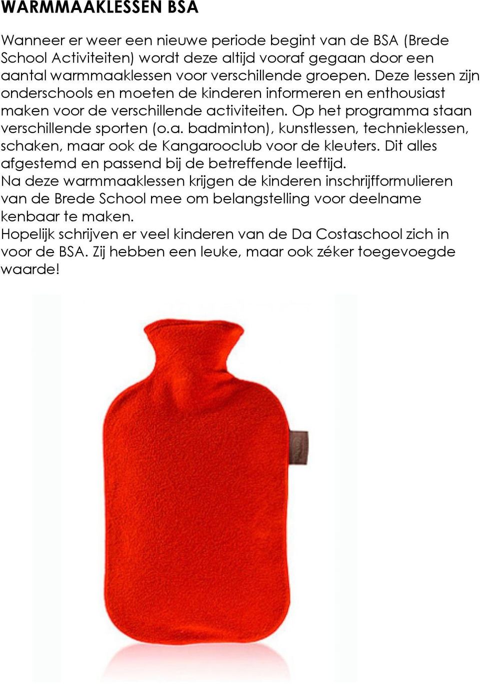 Dit alles afgestemd en passend bij de betreffende leeftijd. Na deze warmmaaklessen krijgen de kinderen inschrijfformulieren van de Brede School mee om belangstelling voor deelname kenbaar te maken.