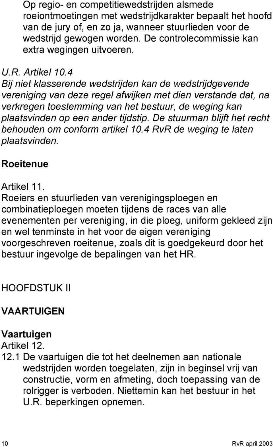 4 Bij niet klasserende wedstrijden kan de wedstrijdgevende vereniging van deze regel afwijken met dien verstande dat, na verkregen toestemming van het bestuur, de weging kan plaatsvinden op een ander