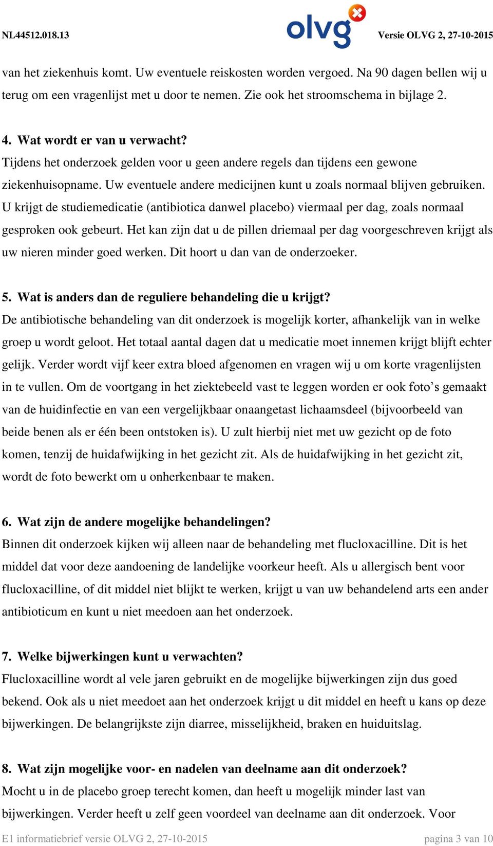 U krijgt de studiemedicatie (antibiotica danwel placebo) viermaal per dag, zoals normaal gesproken ook gebeurt.