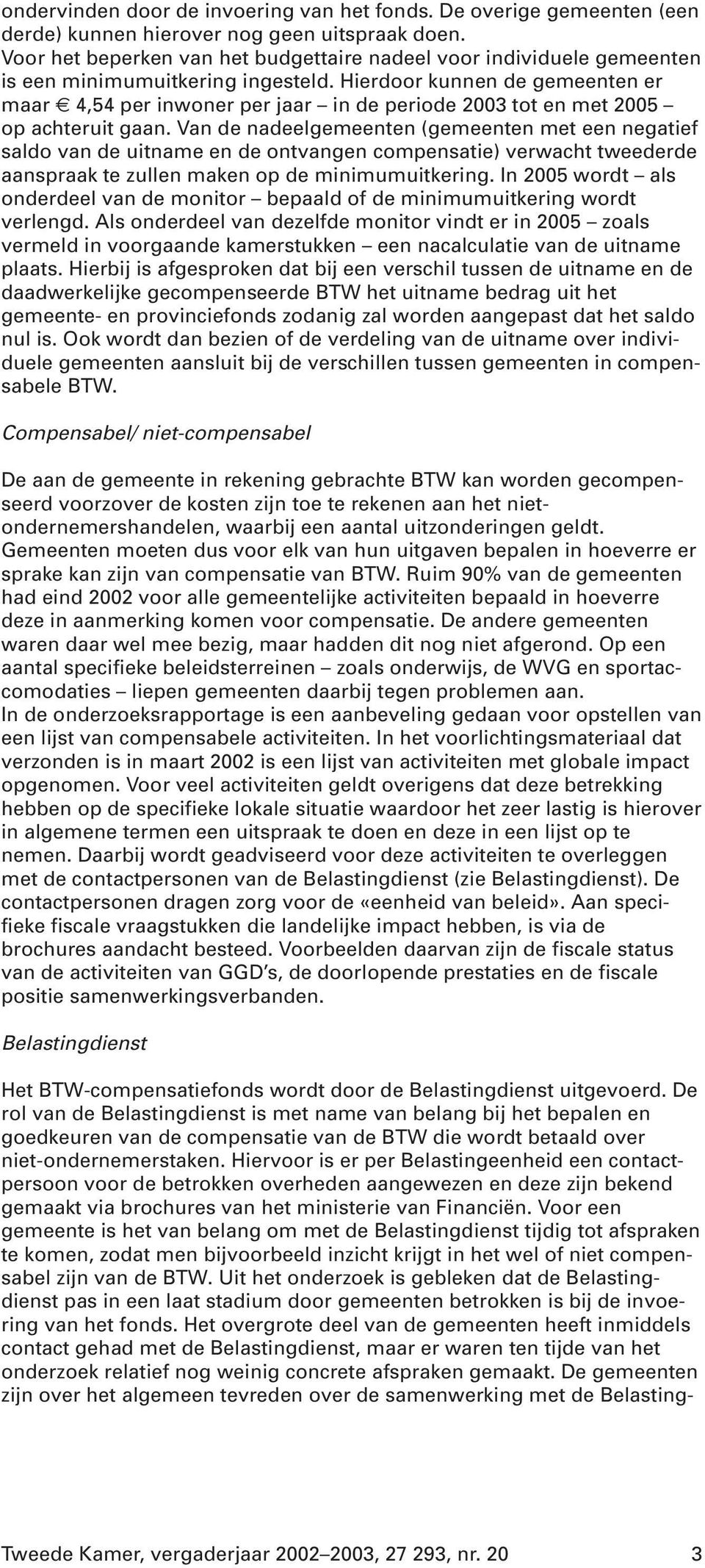 Hierdoor kunnen de gemeenten er maar 4,54 per inwoner per jaar in de periode 2003 tot en met 2005 op achteruit gaan.