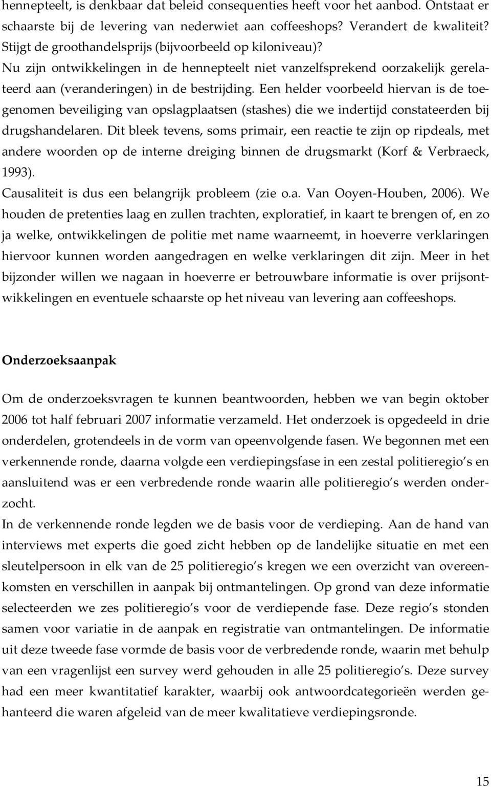 Een helder voorbeeld hiervan is de toegenomen beveiliging van opslagplaatsen (stashes) die we indertijd constateerden bij drugshandelaren.