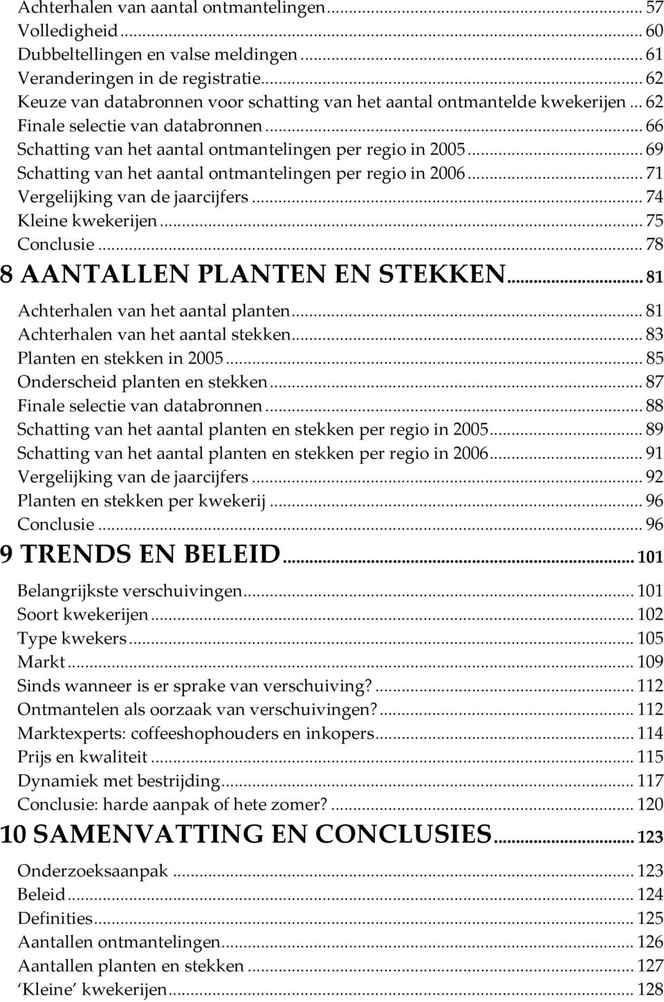 .. 69 Schatting van het aantal ontmantelingen per regio in 2006... 71 Vergelijking van de jaarcijfers... 74 Kleine kwekerijen... 75 Conclusie... 78 8 AANTALLEN PLANTEN EN STEKKEN.