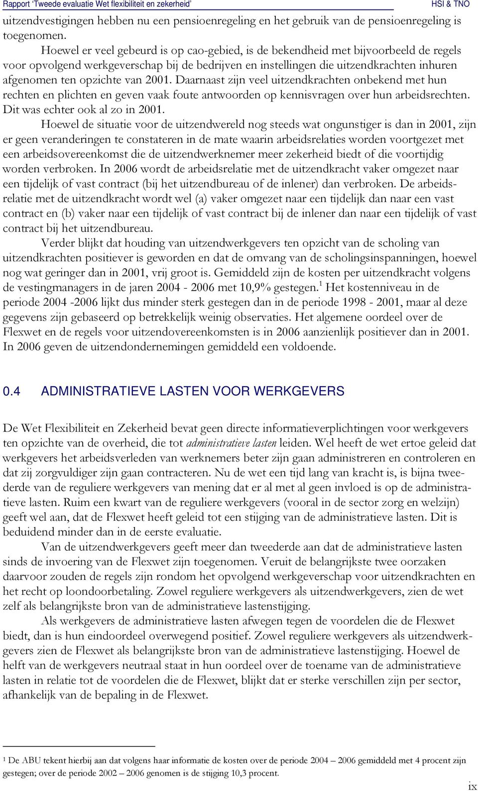 van 2001. Daarnaast zijn veel uitzendkrachten onbekend met hun rechten en plichten en geven vaak foute antwoorden op kennisvragen over hun arbeidsrechten. Dit was echter ook al zo in 2001.