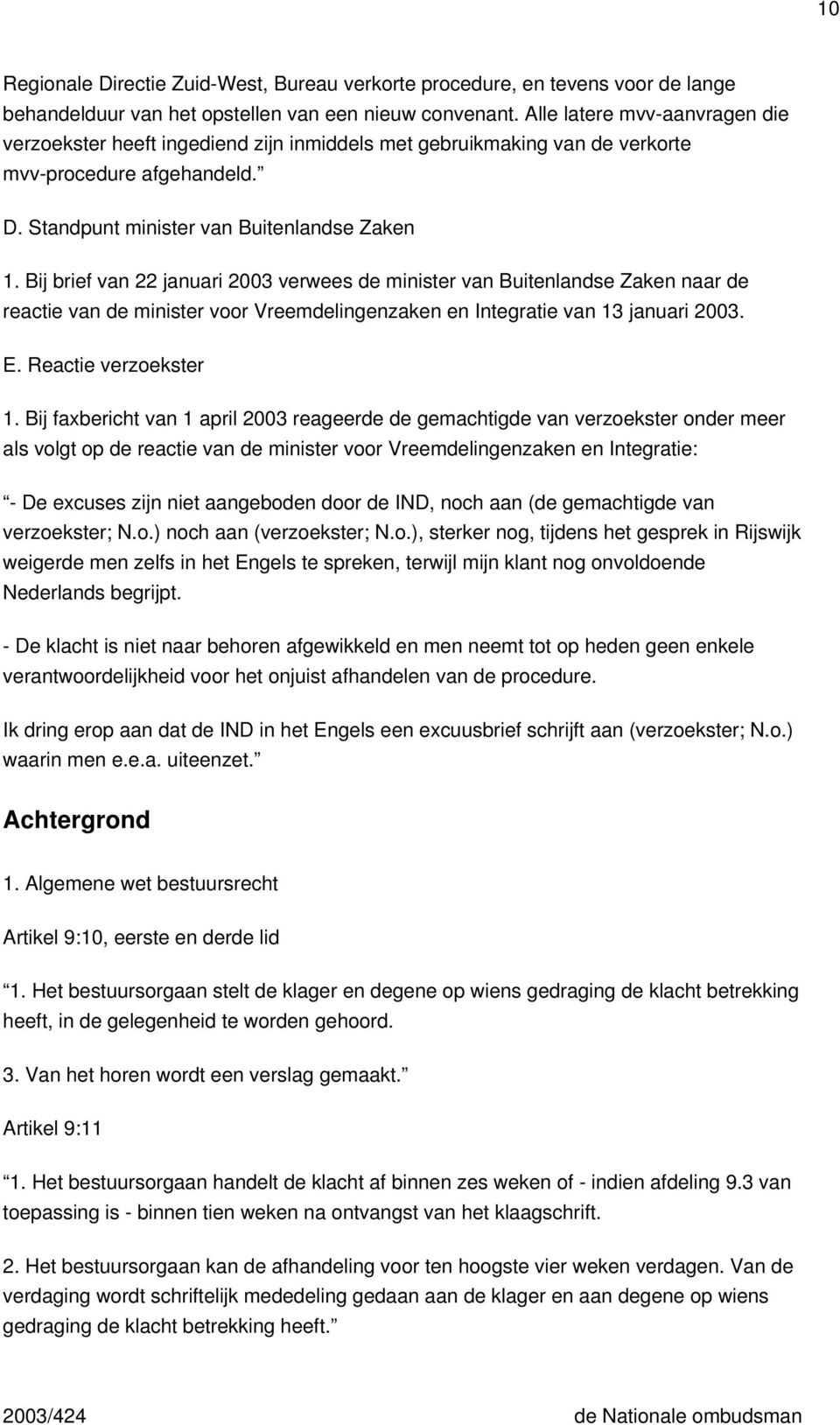 Bij brief van 22 januari 2003 verwees de minister van Buitenlandse Zaken naar de reactie van de minister voor Vreemdelingenzaken en Integratie van 13 januari 2003. E. Reactie verzoekster 1.