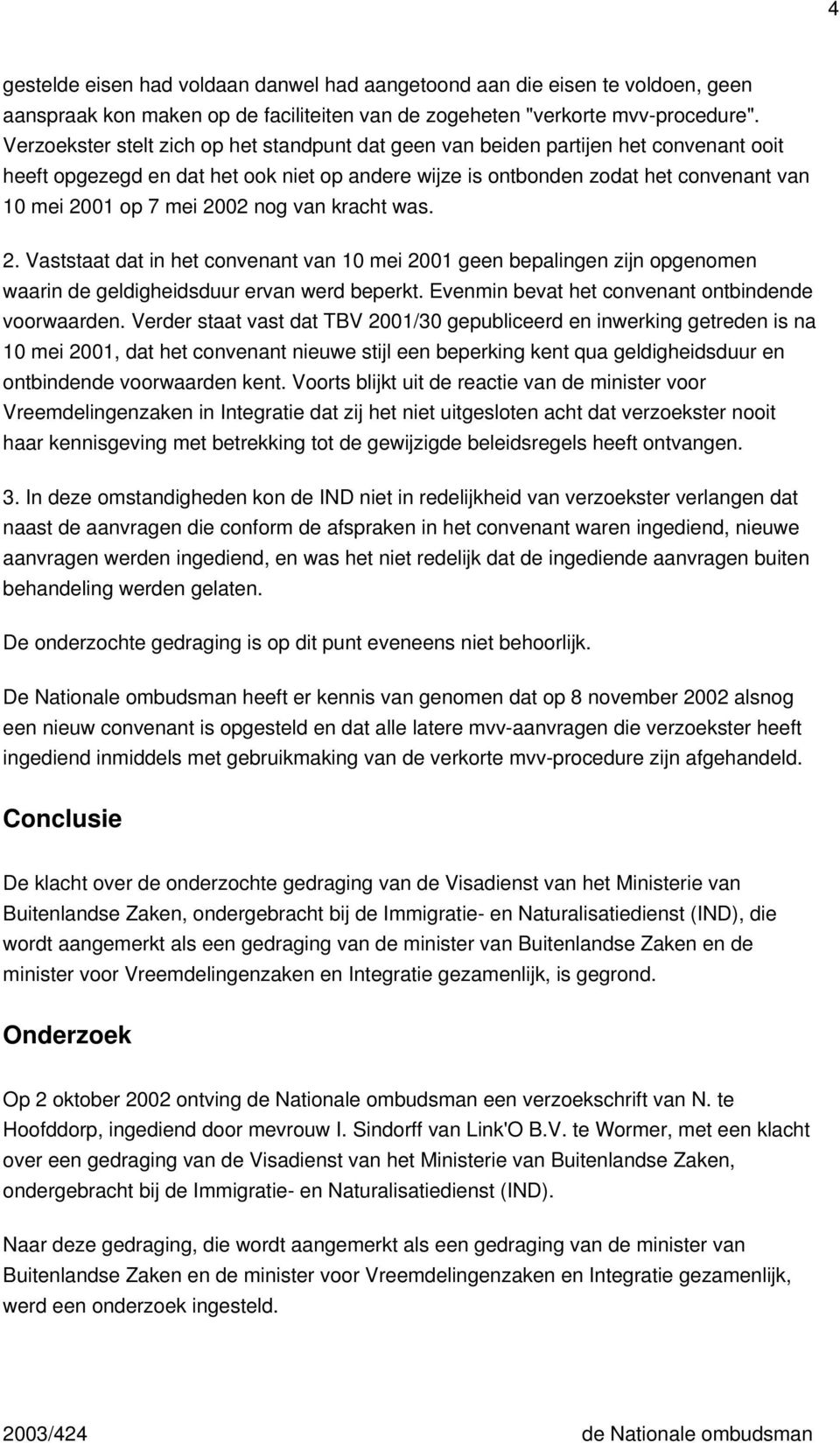 2002 nog van kracht was. 2. Vaststaat dat in het convenant van 10 mei 2001 geen bepalingen zijn opgenomen waarin de geldigheidsduur ervan werd beperkt.