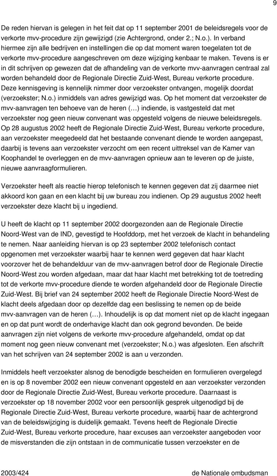 Tevens is er in dit schrijven op gewezen dat de afhandeling van de verkorte mvv-aanvragen centraal zal worden behandeld door de Regionale Directie Zuid-West, Bureau verkorte procedure.