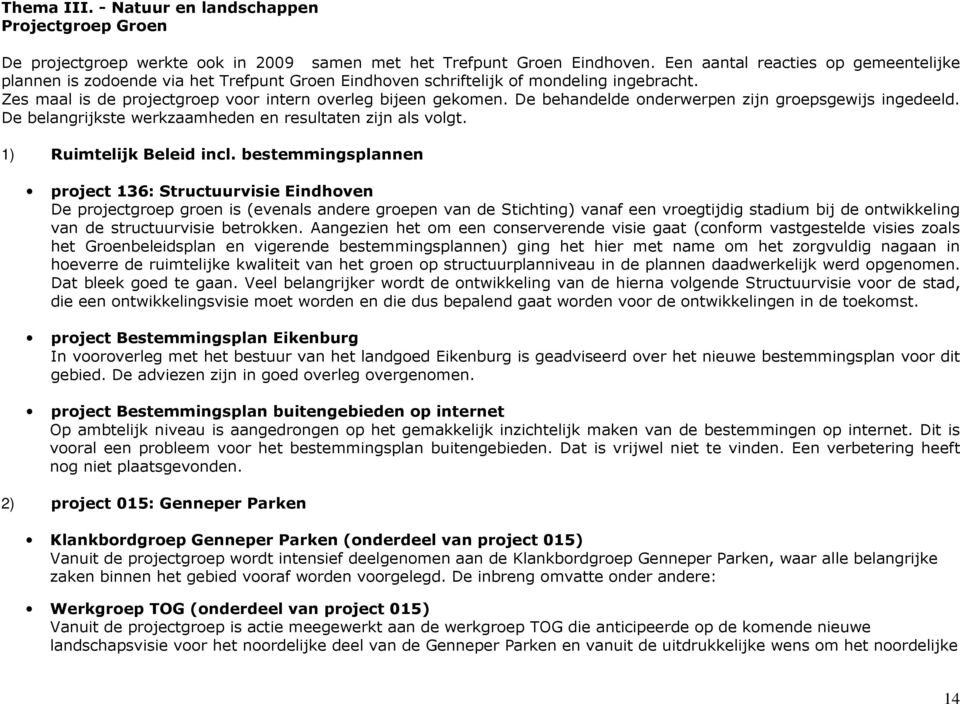 De behandelde onderwerpen zijn groepsgewijs ingedeeld. De belangrijkste werkzaamheden en resultaten zijn als volgt. 1) Ruimtelijk Beleid incl.