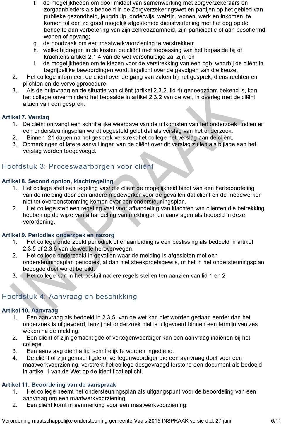 beschermd wonen of opvang; g. de noodzaak om een maatwerkvoorziening te verstrekken; h. welke bijdragen in de kosten de cliënt met toepassing van het bepaalde bij of krachtens artikel 2.1.