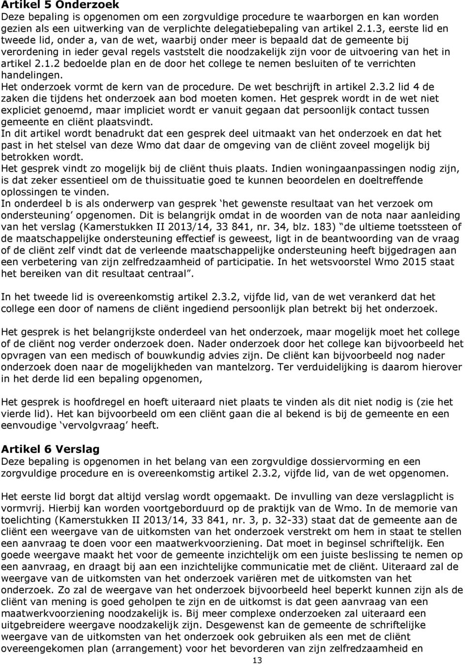 artikel 2.1.2 bedoelde plan en de door het college te nemen besluiten of te verrichten handelingen. Het onderzoek vormt de kern van de procedure. De wet beschrijft in artikel 2.3.