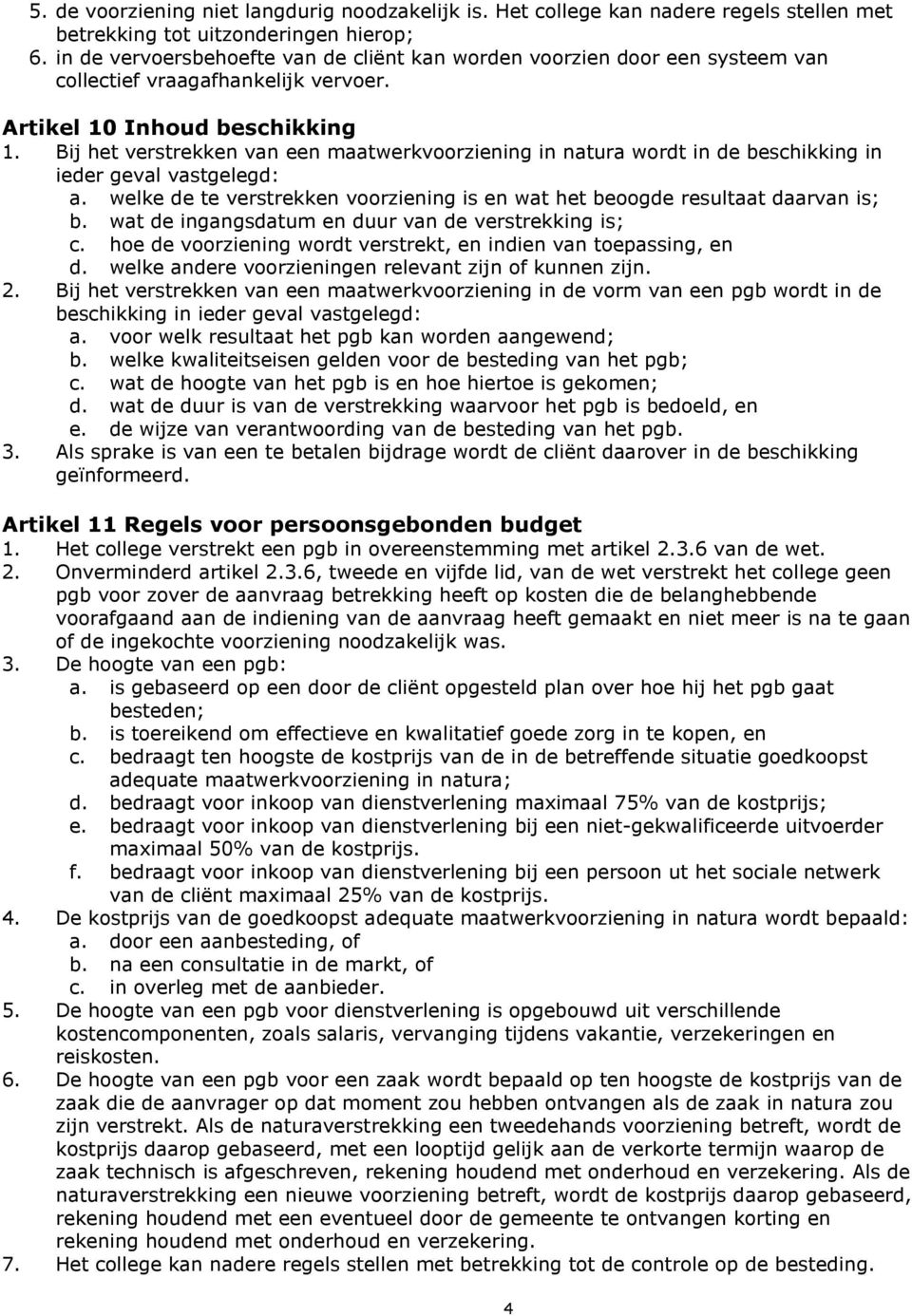 Bij het verstrekken van een maatwerkvoorziening in natura wordt in de beschikking in ieder geval vastgelegd: a. welke de te verstrekken voorziening is en wat het beoogde resultaat daarvan is; b.