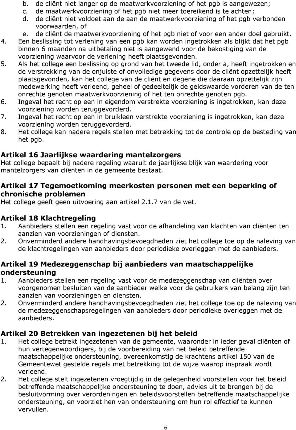 Een beslissing tot verlening van een pgb kan worden ingetrokken als blijkt dat het pgb binnen 6 maanden na uitbetaling niet is aangewend voor de bekostiging van de voorziening waarvoor de verlening