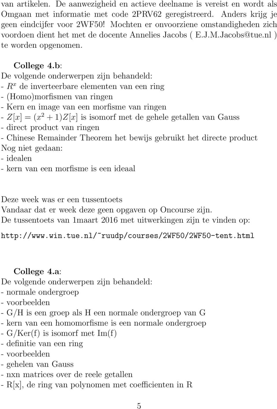 b: - R x de inverteerbare elementen van een ring - (Homo)morfismen van ringen - Kern en image van een morfisme van ringen - Z[x] = (x 2 + 1)Z[x] is isomorf met de gehele getallen van Gauss - direct