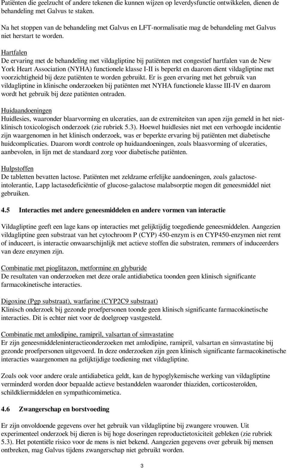 Hartfalen De ervaring met de behandeling met vildagliptine bij patiënten met congestief hartfalen van de New York Heart Association (NYHA) functionele klasse I-II is beperkt en daarom dient