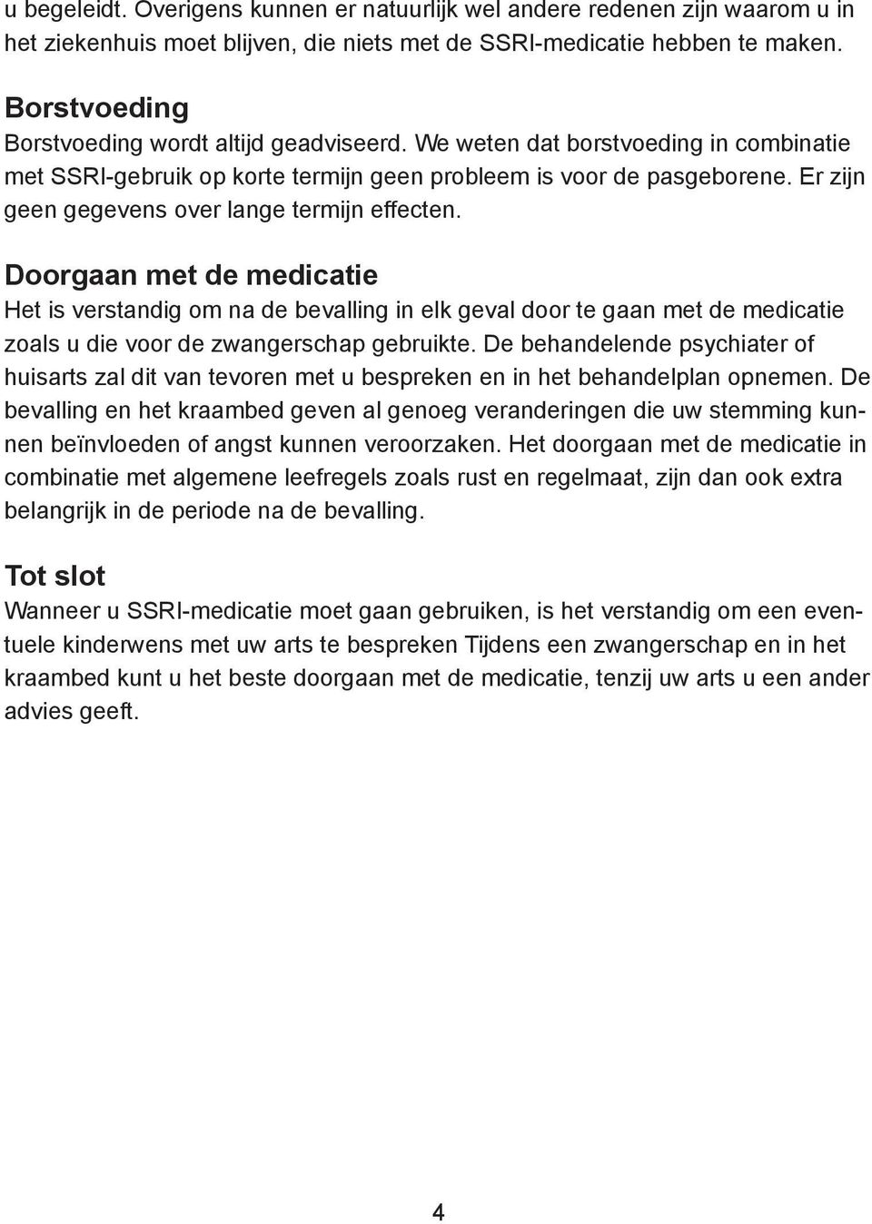 Er zijn geen gegevens over lange termijn effecten. Doorgaan met de medicatie Het is verstandig om na de bevalling in elk geval door te gaan met de medicatie zoals u die voor de zwangerschap gebruikte.