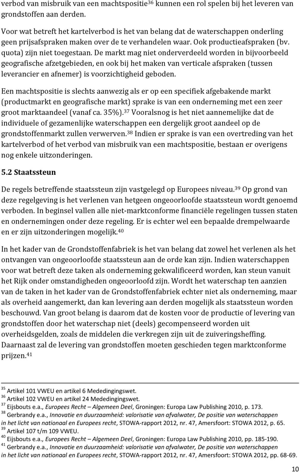 De markt mag niet onderverdeeld worden in bijvoorbeeld geografische afzetgebieden, en ook bij het maken van verticale afspraken (tussen leverancier en afnemer) is voorzichtigheid geboden.