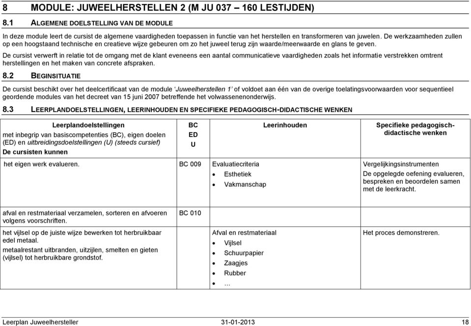 De werkzaamheden zullen p een hgstaand technische en creatieve wijze gebeuren m z het juweel terug zijn waarde/meerwaarde en glans te geven.