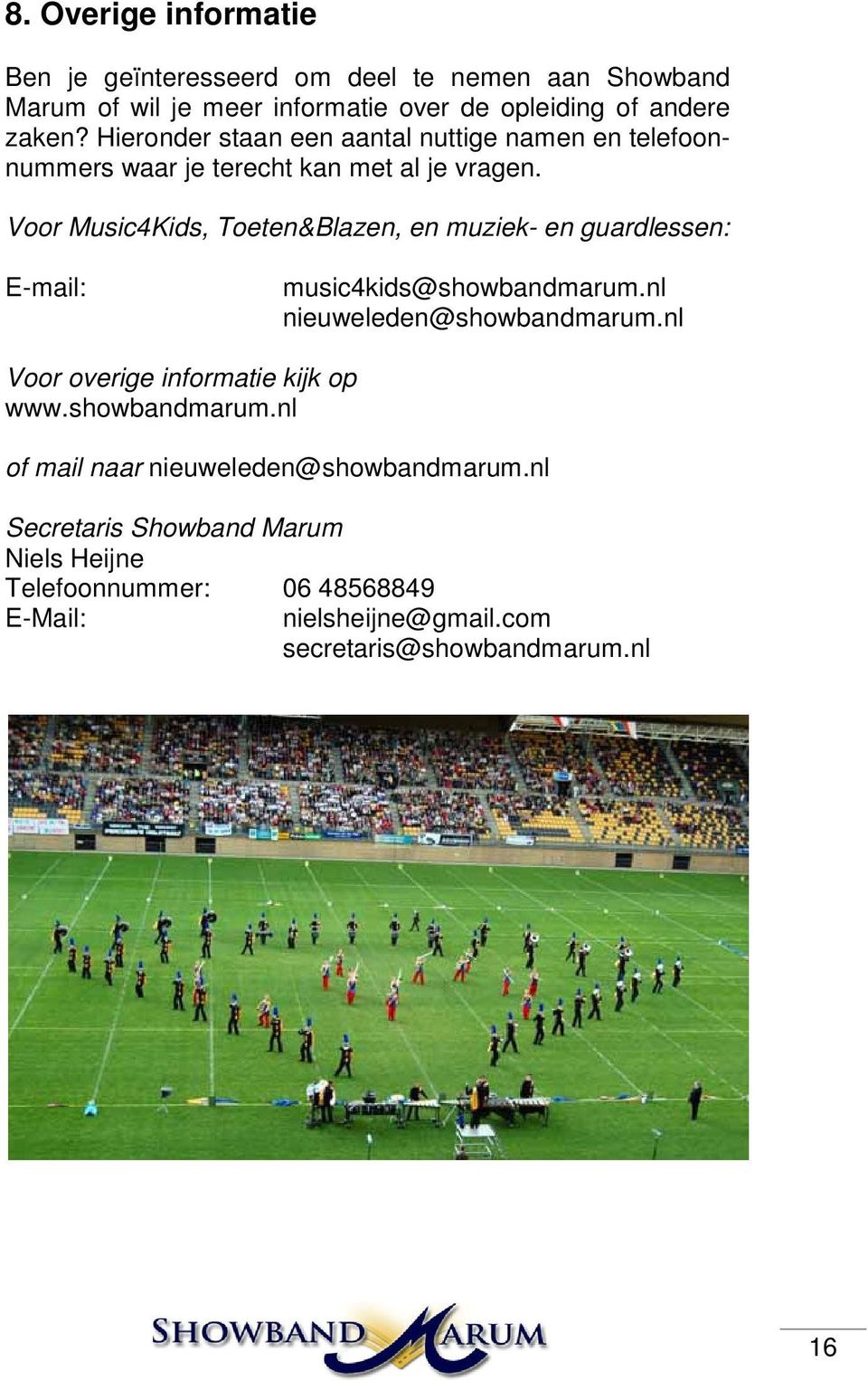 Voor Music4Kids, Toeten&Blazen, en muziek- en guardlessen: E-mail: music4kids@showbandmarum.nl nieuweleden@showbandmarum.
