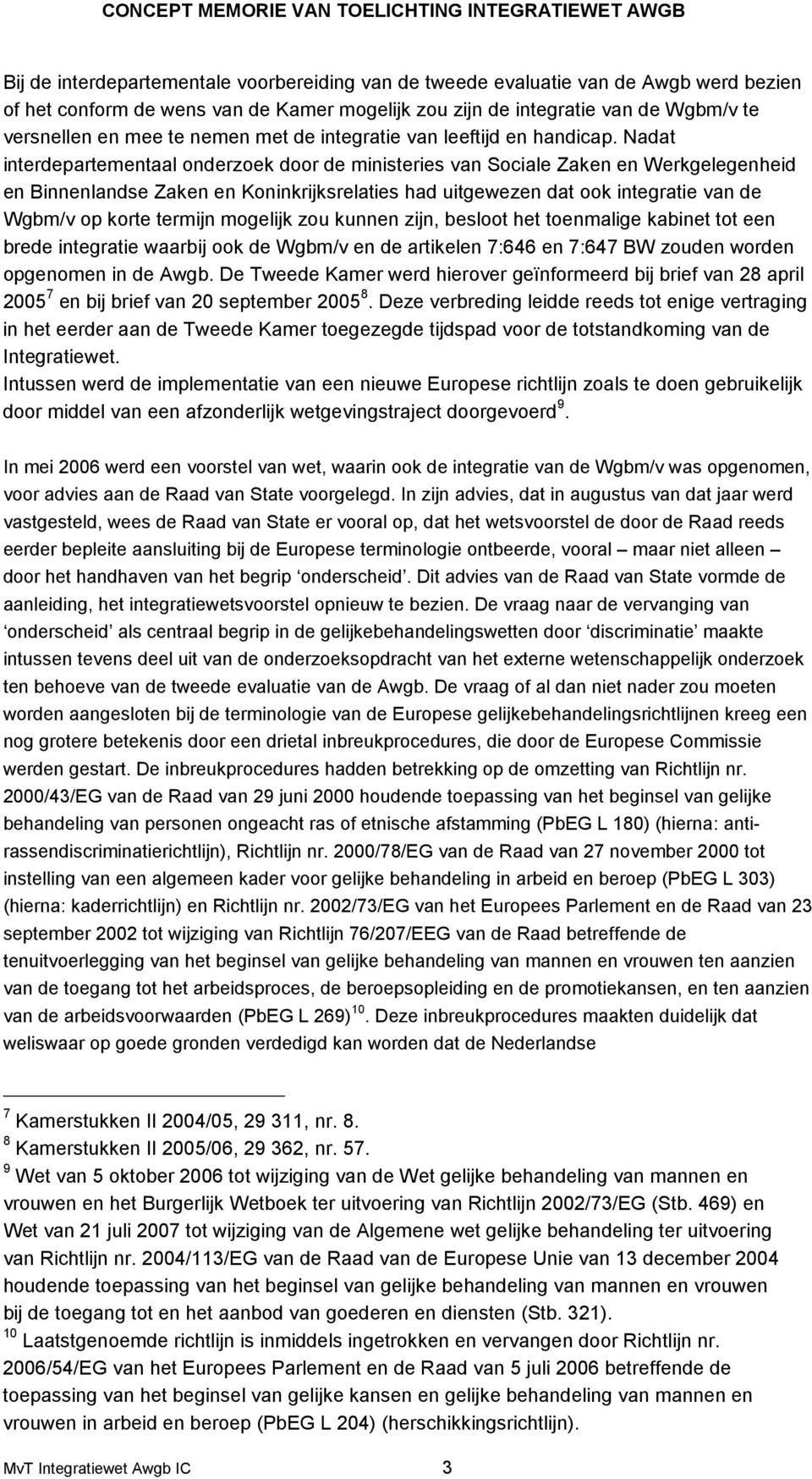 Nadat interdepartementaal onderzoek door de ministeries van Sociale Zaken en Werkgelegenheid en Binnenlandse Zaken en Koninkrijksrelaties had uitgewezen dat ook integratie van de Wgbm/v op korte