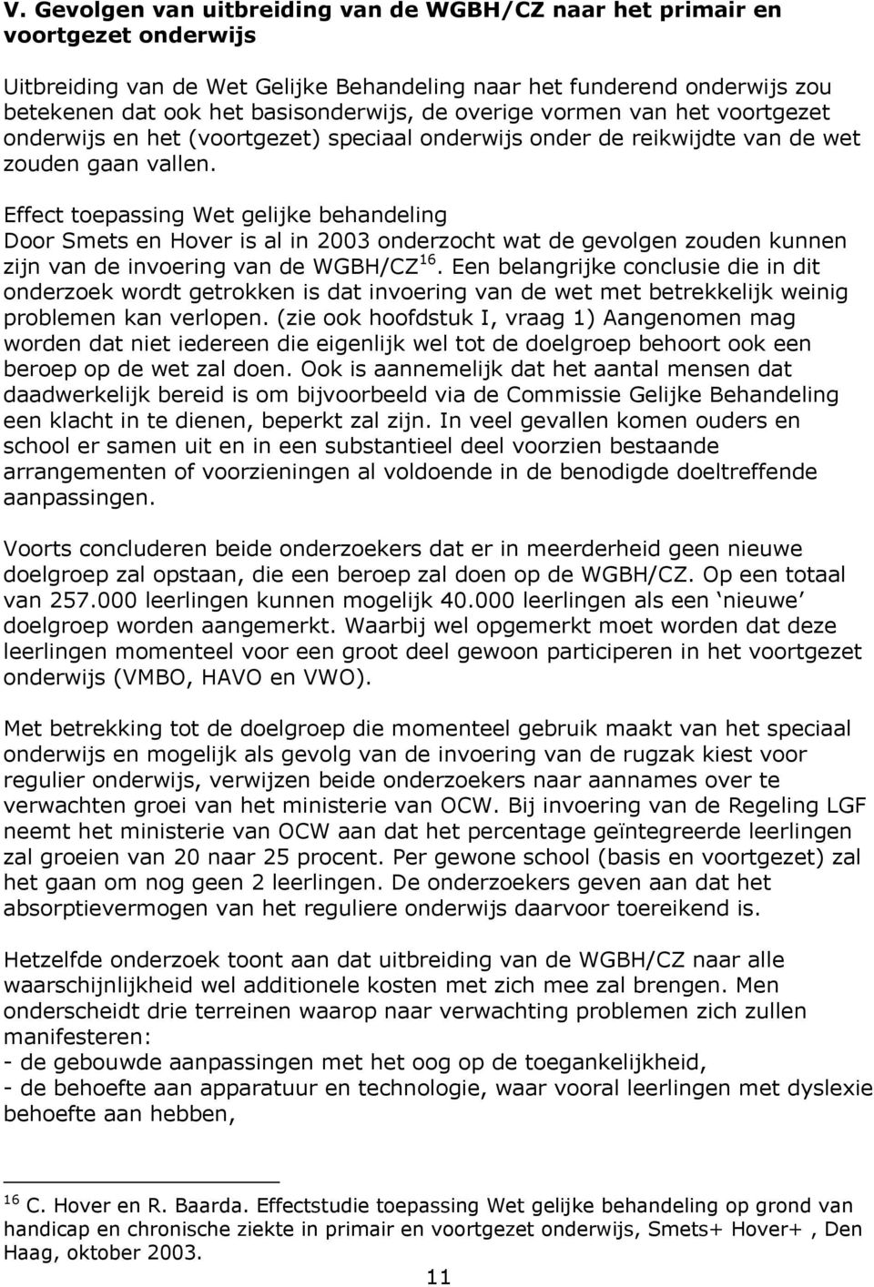 Effect toepassing Wet gelijke behandeling Door Smets en Hover is al in 2003 onderzocht wat de gevolgen zouden kunnen zijn van de invoering van de WGBH/CZ 16.