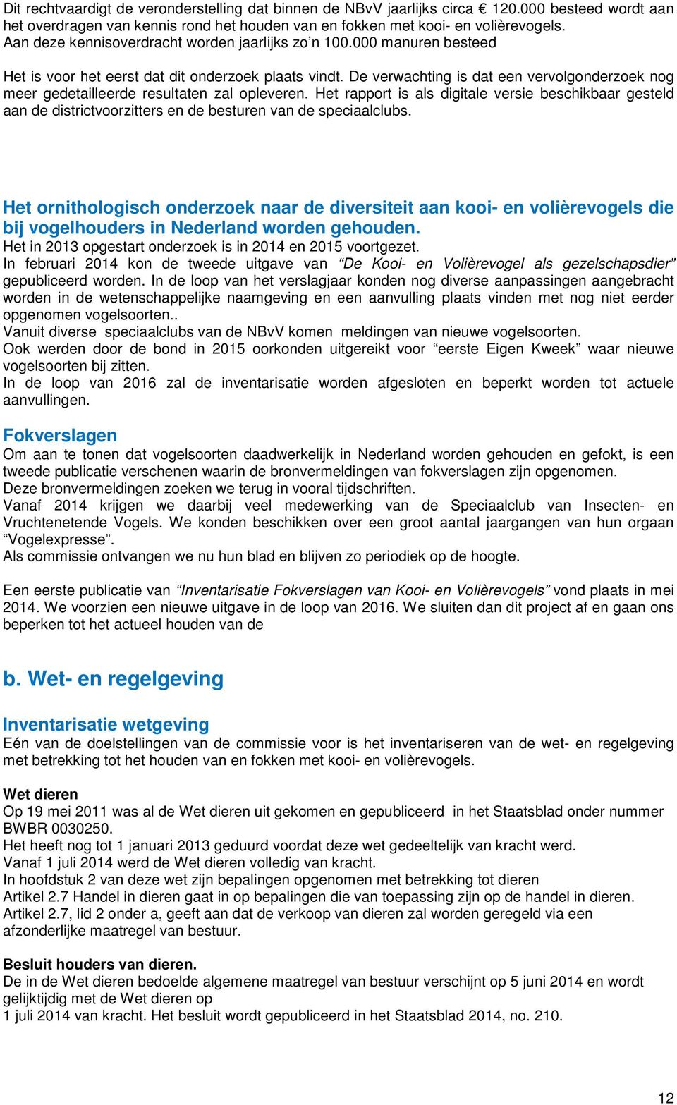 De verwachting is dat een vervolgonderzoek nog meer gedetailleerde resultaten zal opleveren.