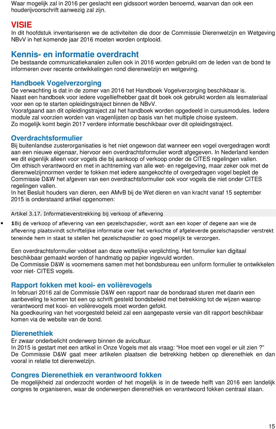 Kennis- en informatie overdracht De bestaande communicatiekanalen zullen ook in 2016 worden gebruikt om de leden van de bond te informeren over recente ontwikkelingen rond dierenwelzijn en wetgeving.