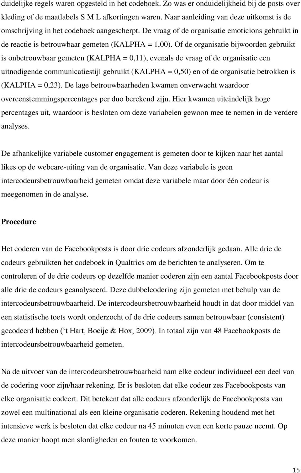 Of de organisatie bijwoorden gebruikt is onbetrouwbaar gemeten (KALPHA = 0,11), evenals de vraag of de organisatie een uitnodigende communicatiestijl gebruikt (KALPHA = 0,50) en of de organisatie