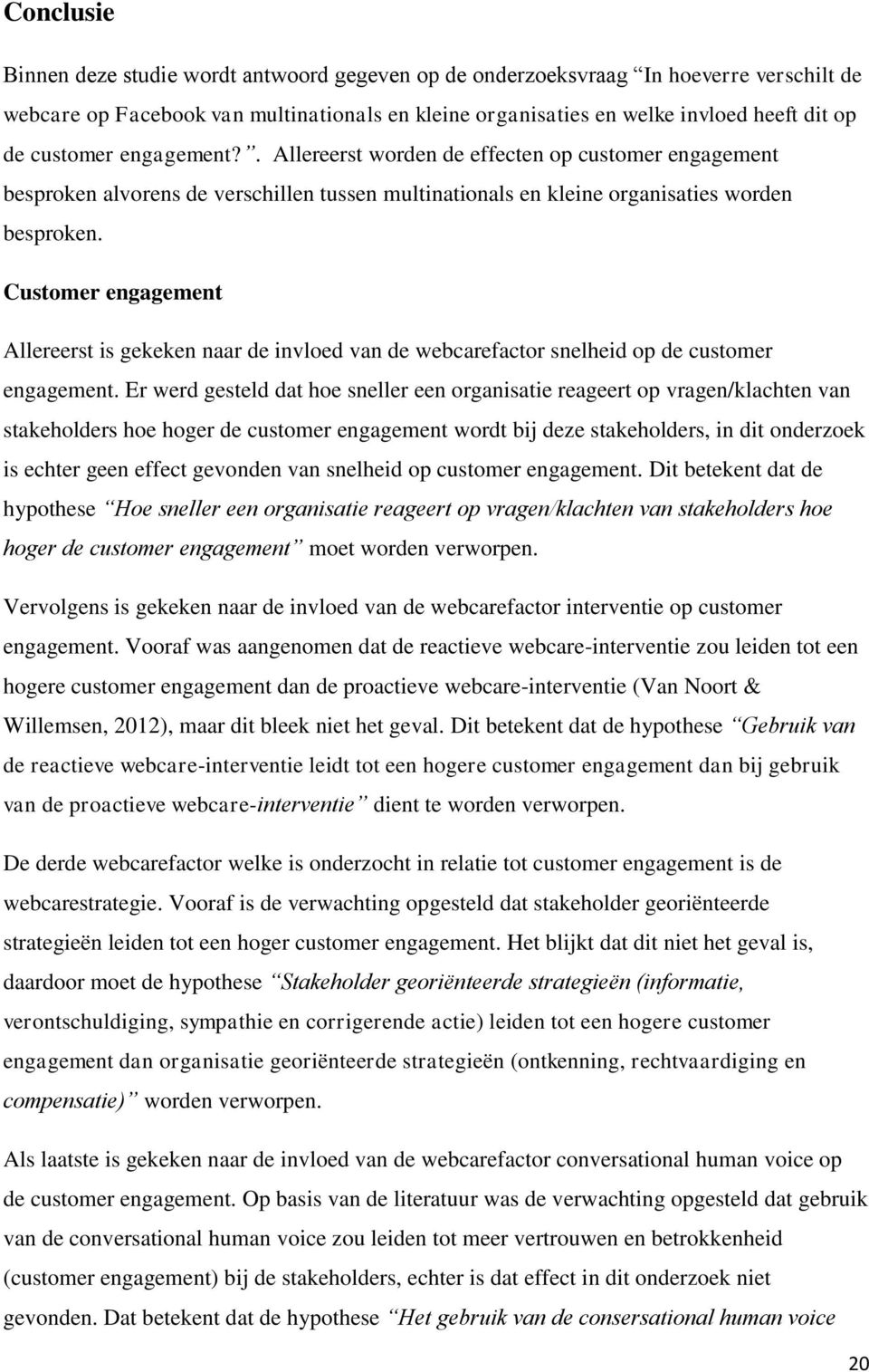 Customer engagement Allereerst is gekeken naar de invloed van de webcarefactor snelheid op de customer engagement.