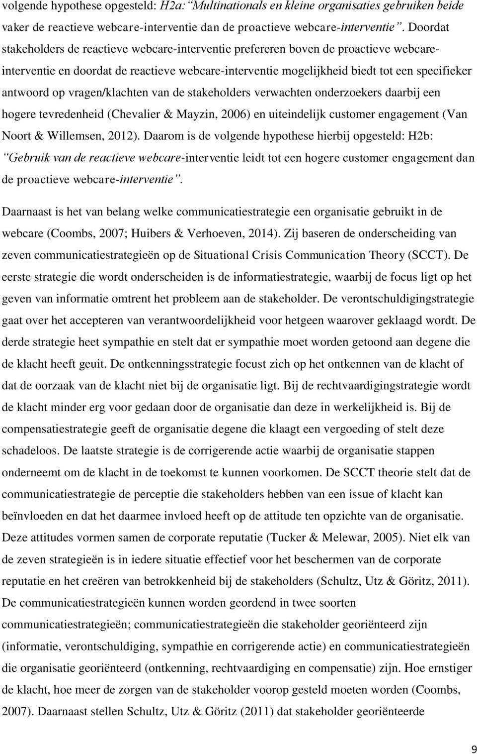 vragen/klachten van de stakeholders verwachten onderzoekers daarbij een hogere tevredenheid (Chevalier & Mayzin, 2006) en uiteindelijk customer engagement (Van Noort & Willemsen, 2012).