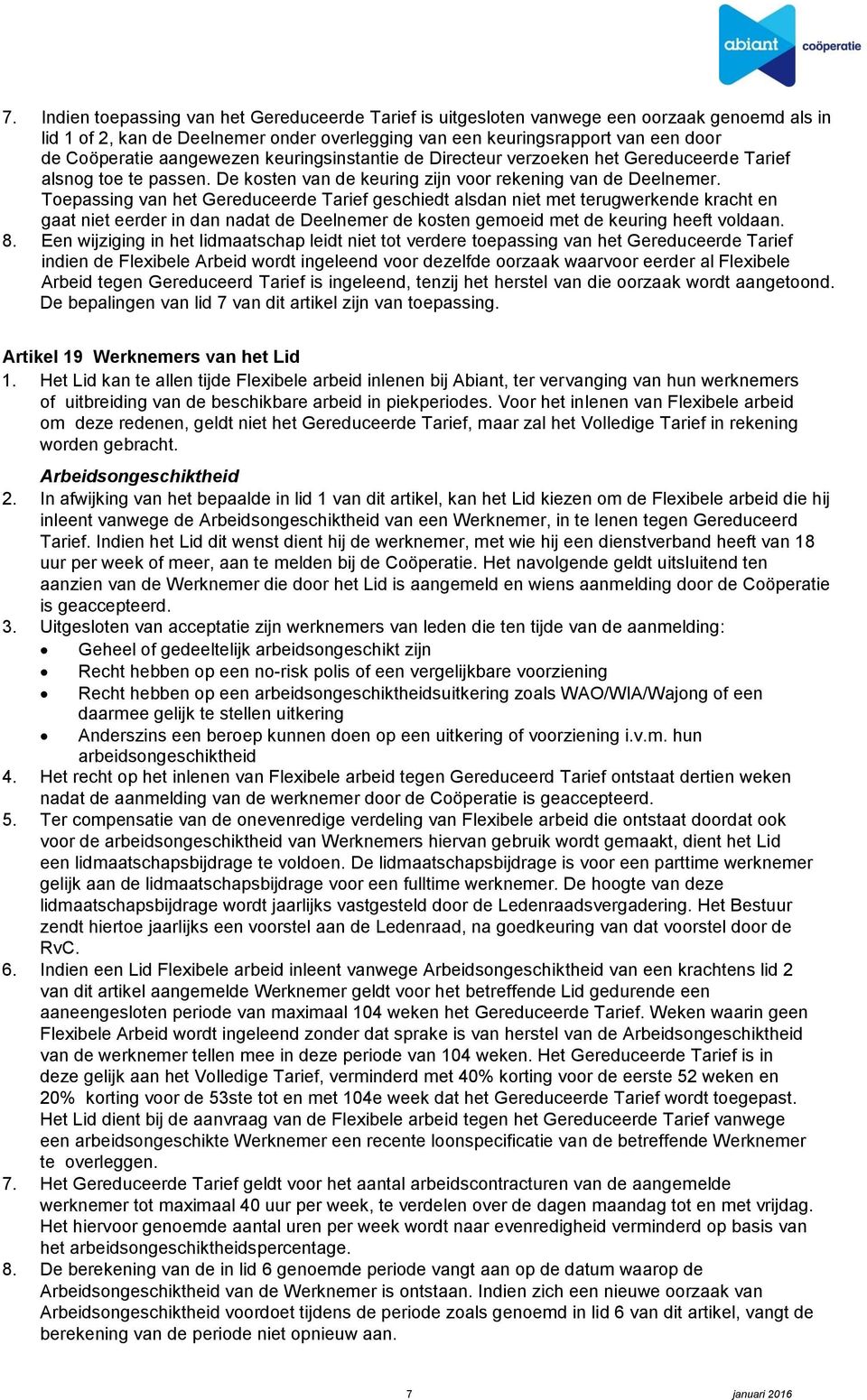 Toepassing van het Gereduceerde Tarief geschiedt alsdan niet met terugwerkende kracht en gaat niet eerder in dan nadat de Deelnemer de kosten gemoeid met de keuring heeft voldaan. 8.