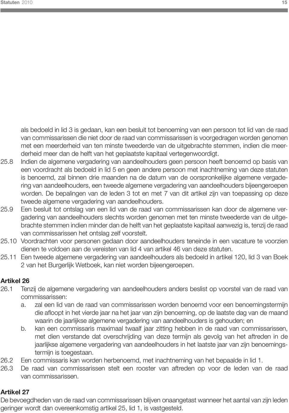 8 Indien de algemene vergadering van aandeelhouders geen persoon heeft benoemd op basis van een voordracht als bedoeld in lid 5 en geen andere persoon met inachtneming van deze statuten is benoemd,