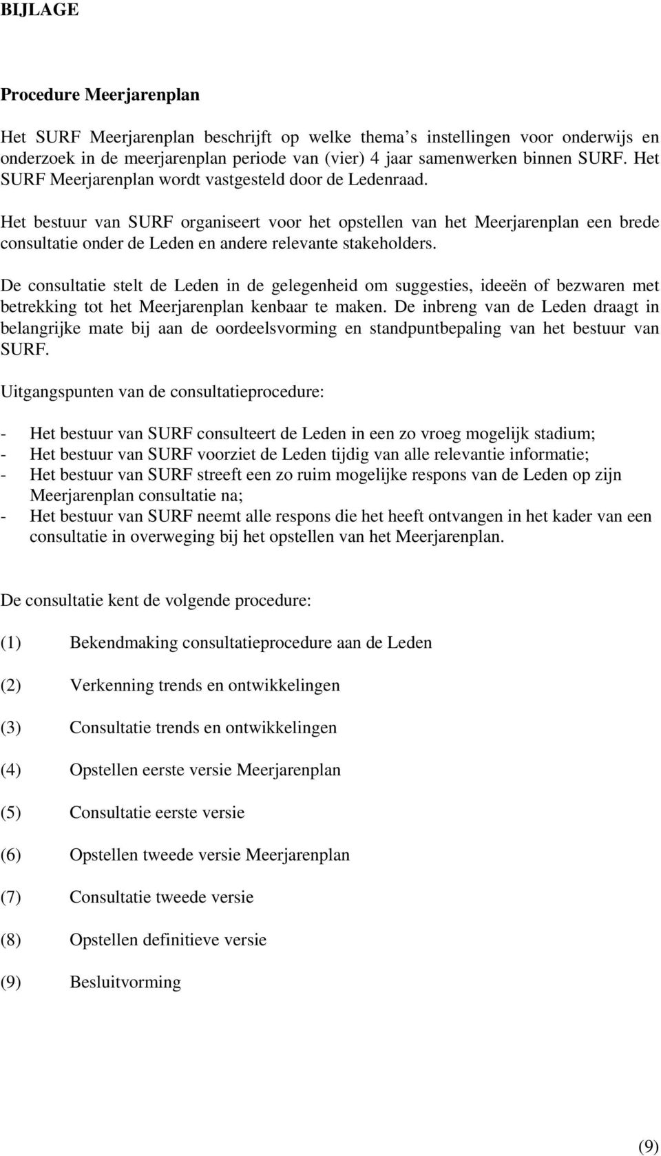 Het bestuur van SURF organiseert voor het opstellen van het Meerjarenplan een brede consultatie onder de Leden en andere relevante stakeholders.