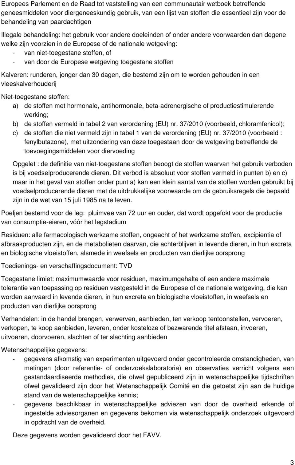 stoffen, of - van door de Europese wetgeving toegestane stoffen Kalveren: runderen, jonger dan 30 dagen, die bestemd zijn om te worden gehouden in een vleeskalverhouderij Niet-toegestane stoffen: a)