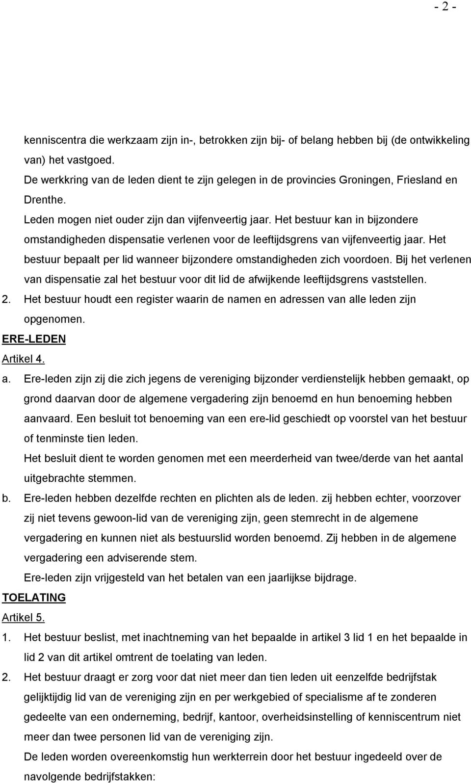 Het bestuur kan in bijzondere omstandigheden dispensatie verlenen voor de leeftijdsgrens van vijfenveertig jaar. Het bestuur bepaalt per lid wanneer bijzondere omstandigheden zich voordoen.