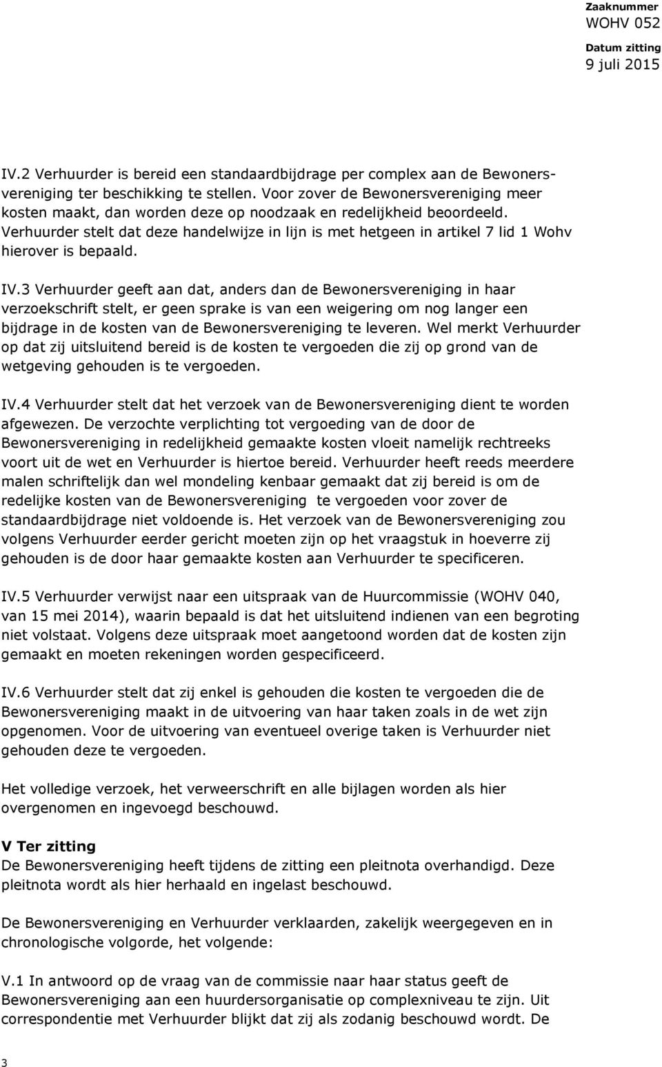 Verhuurder stelt dat deze handelwijze in lijn is met hetgeen in artikel 7 lid 1 Wohv hierover is bepaald. IV.