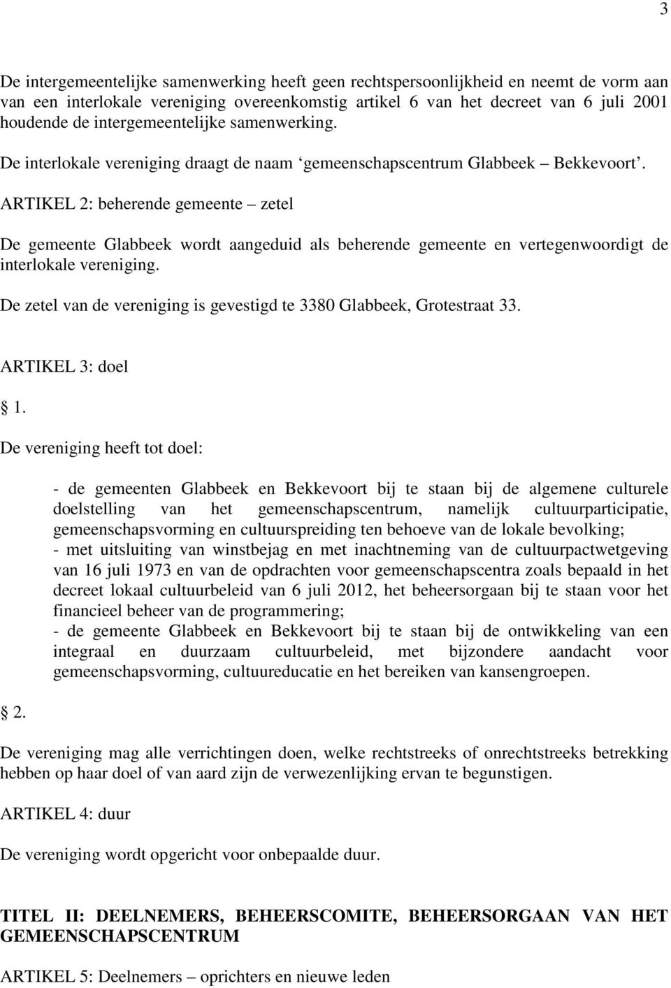 ARTIKEL 2: beherende gemeente zetel De gemeente Glabbeek wordt aangeduid als beherende gemeente en vertegenwoordigt de interlokale vereniging.