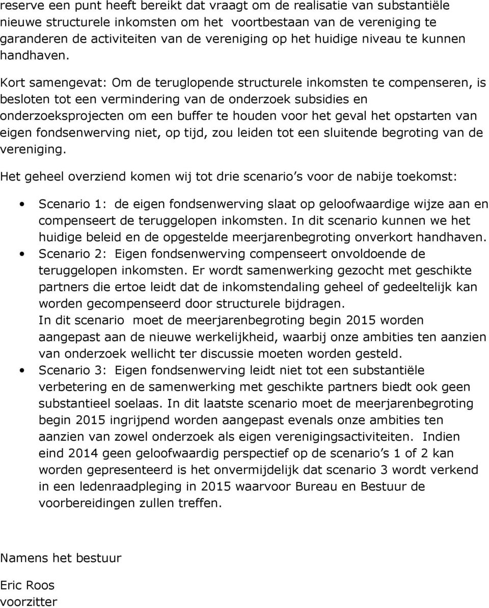 Kort samengevat: Om de teruglopende structurele inkomsten te compenseren, is besloten tot een vermindering van de onderzoek subsidies en onderzoeksprojecten om een buffer te houden voor het geval het